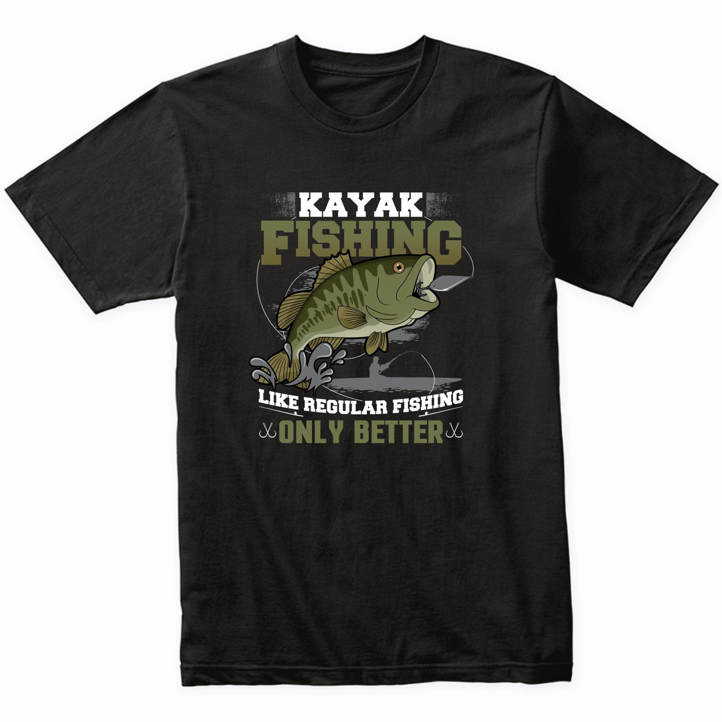 Kayak Fishing Like Regular Fishing Only Better Funny Bass Fishing T-Shirt