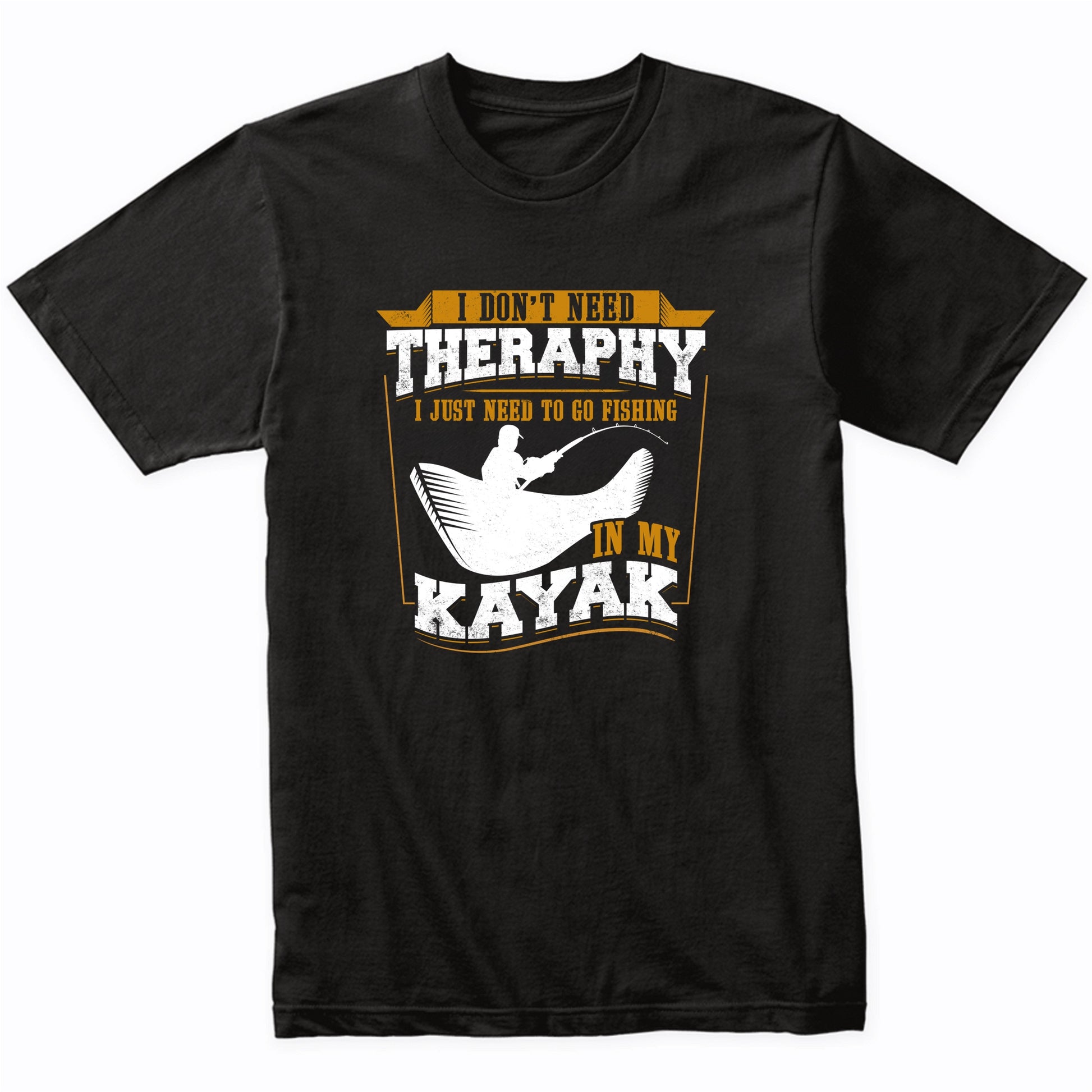 I Don't Need Therapy I Just Need To Go Fishing In My Kayak Funny T-Shirt