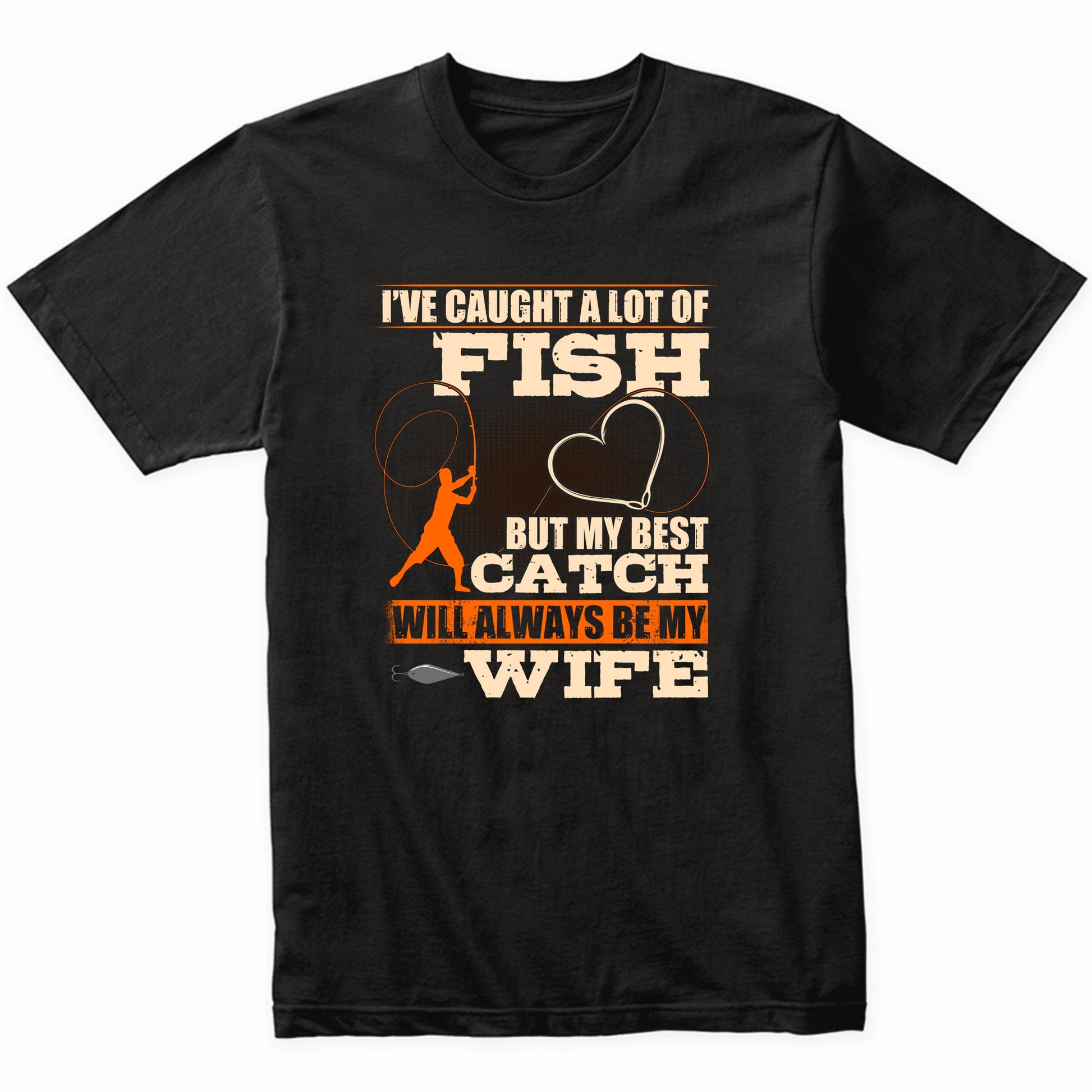 I've Caught A Lot Of Fish But My Best Catch Will Always Be My Wife T-Shirt