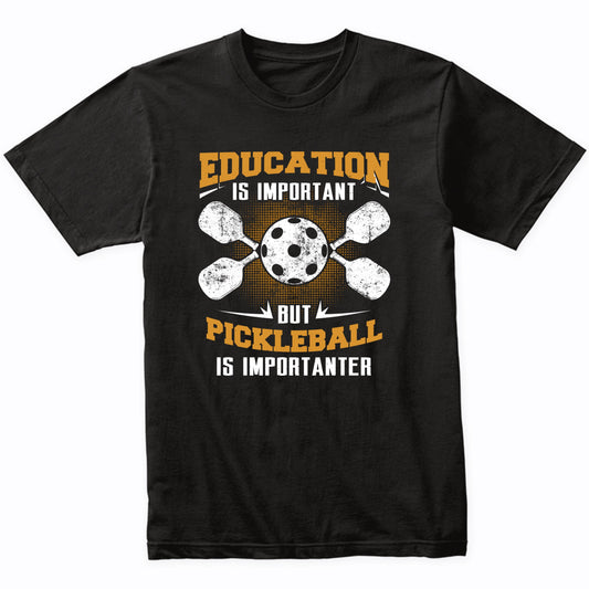 Education Is Important But Pickleball Is Importanter T-Shirt