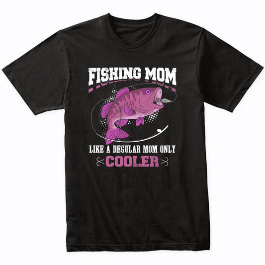 Fishing Mom Like A Regular Mom Only Cooler Funny T-Shirt