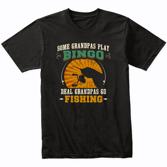 Some Grandpas Play Bingo Real Grandpas Go Fishing T-Shirt