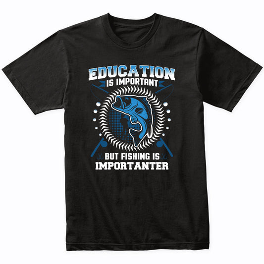 Education Is Important But Fishing Is Importanter Funny T-Shirt