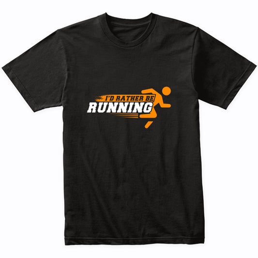 I'd Rather Be Running Funny Runner T-Shirt