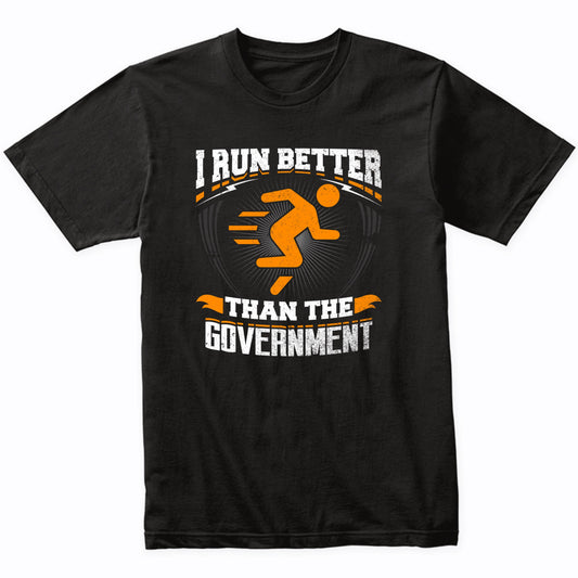 I Run Better Than The Government Funny Runner T-Shirt