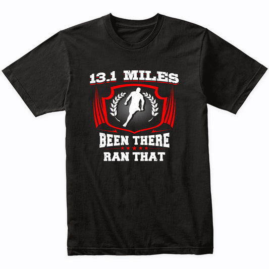 13.1 Miles Been There Ran That Funny Half Marathon Runner T-Shirt
