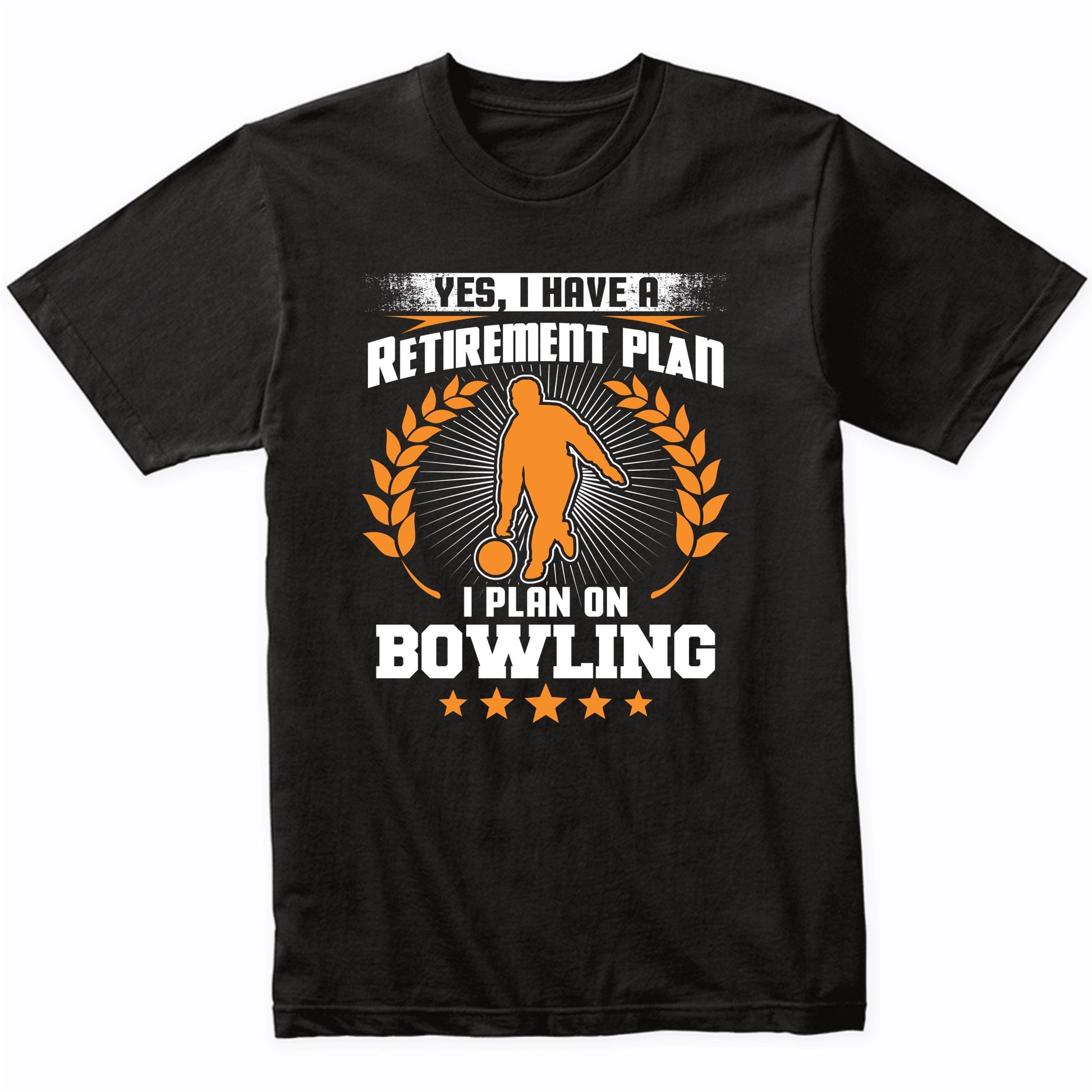 Yes I Have A Retirement Plan I Plan On Bowling Funny T-Shirt
