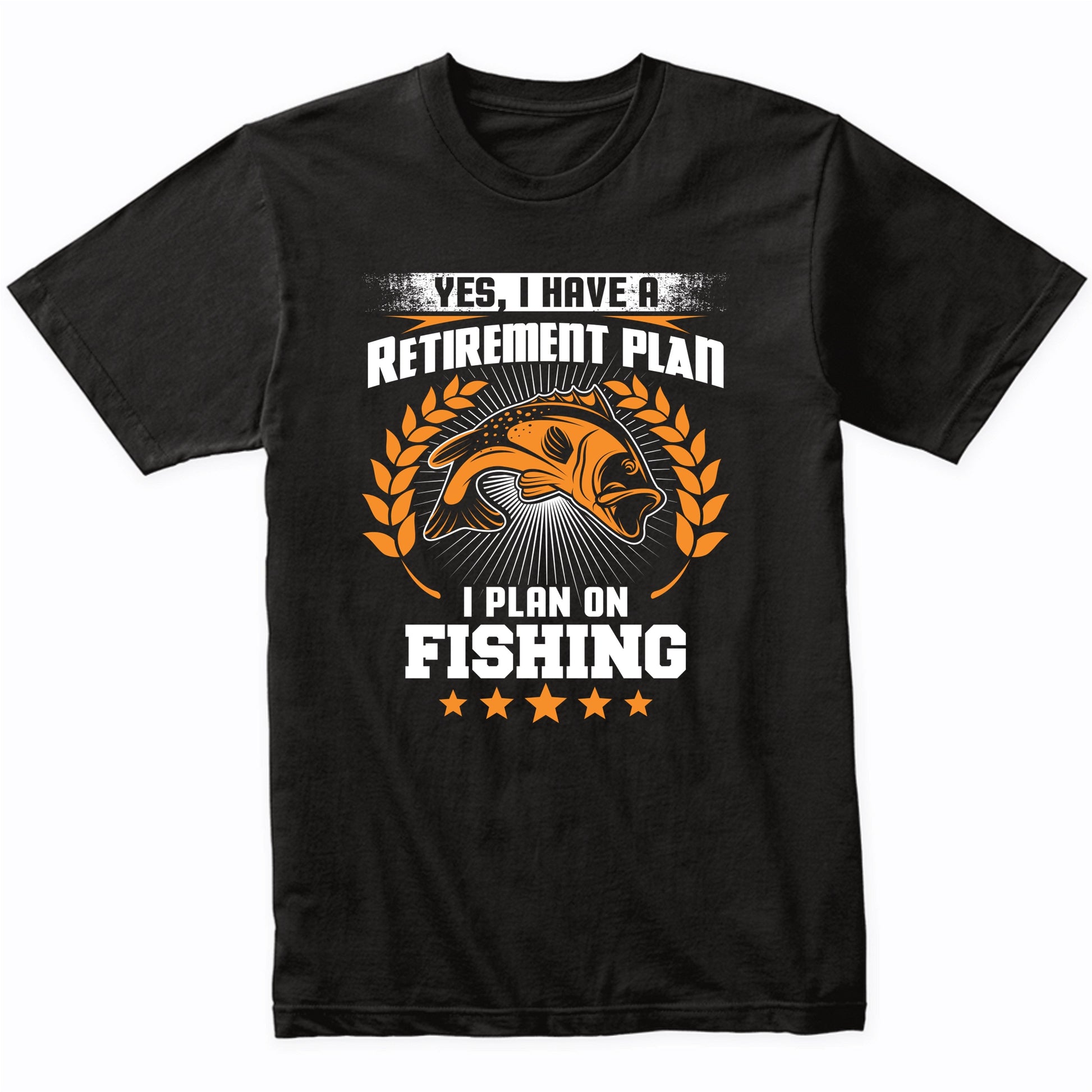 Yes I Have A Retirement Plan I Plan On Fishing Funny T-Shirt
