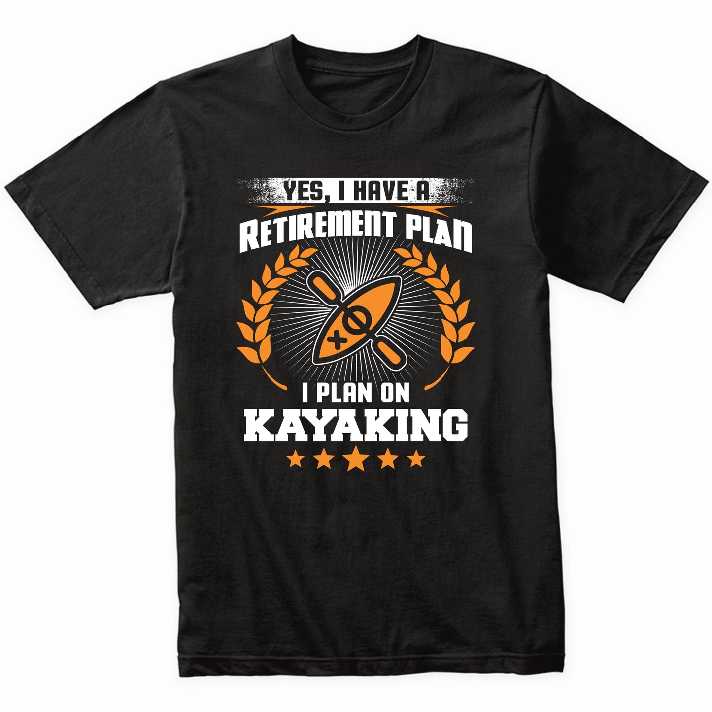 Yes I Have A Retirement Plan I Plan On Kayaking Funny T-Shirt