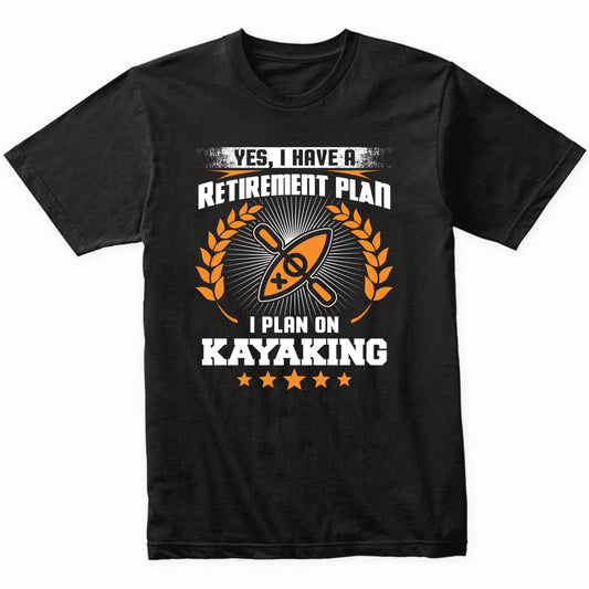 Yes I Have A Retirement Plan I Plan On Kayaking Funny T-Shirt