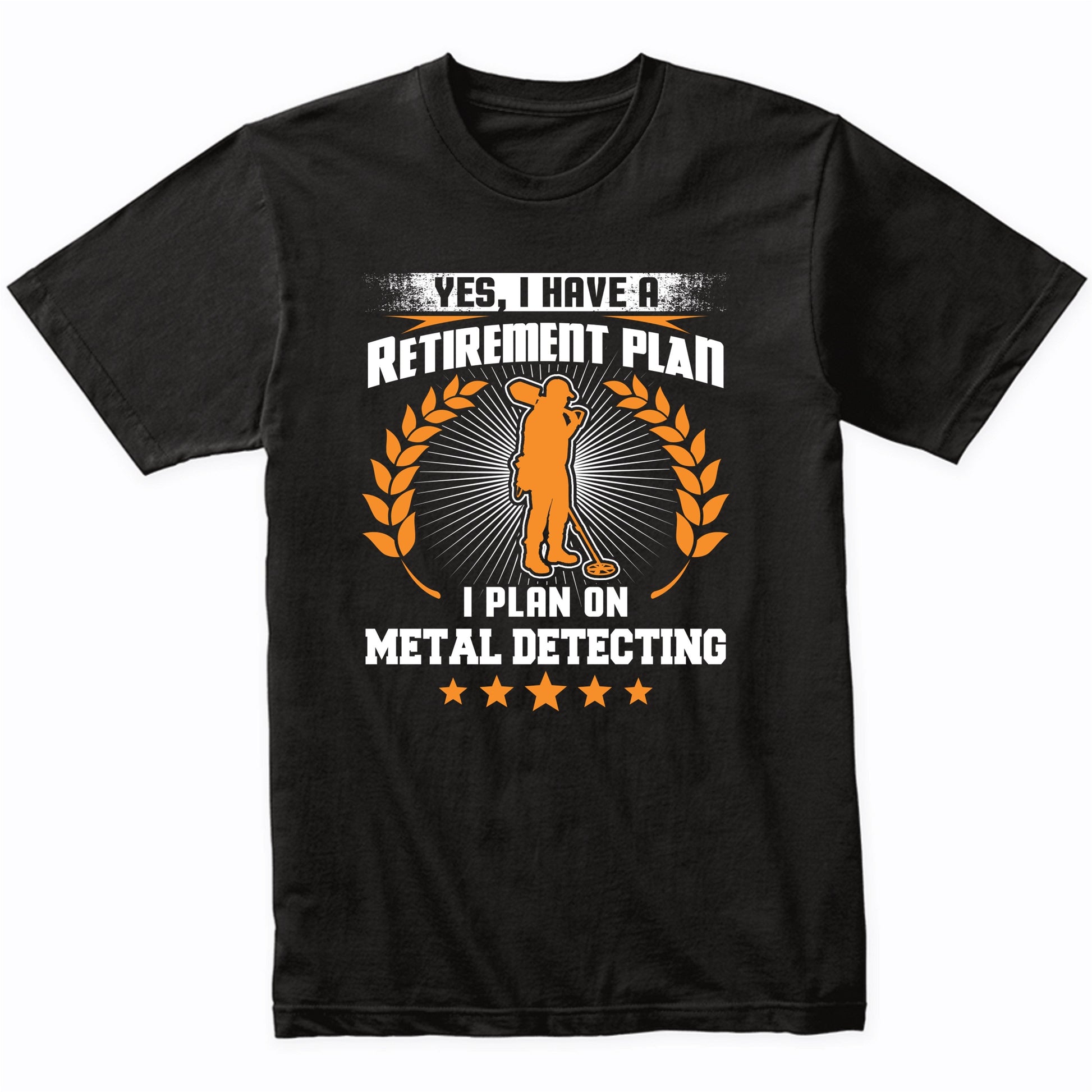 Yes I Have A Retirement Plan I Plan On Metal Detecting Funny T-Shirt
