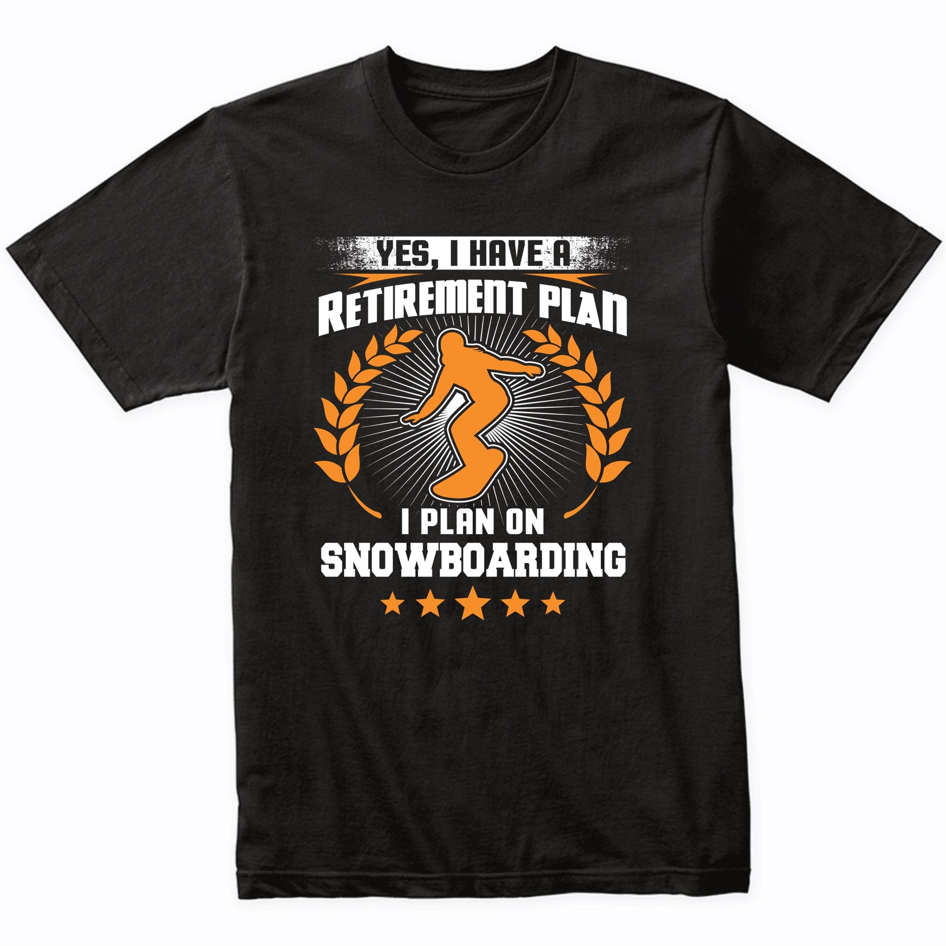 Yes I Have A Retirement Plan I Plan On Snowboarding Funny T-Shirt