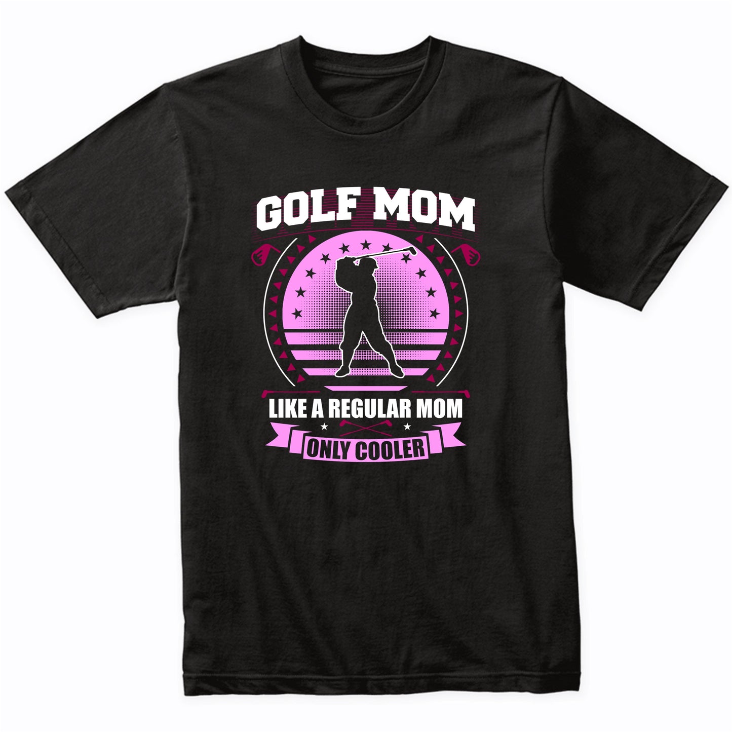 Golf Mom Like A Regular Mom Only Cooler Funny Golfing T-Shirt
