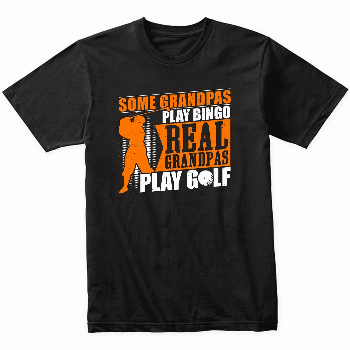 Some Grandpas Play Bingo Real Grandpas Play Golf T-Shirt