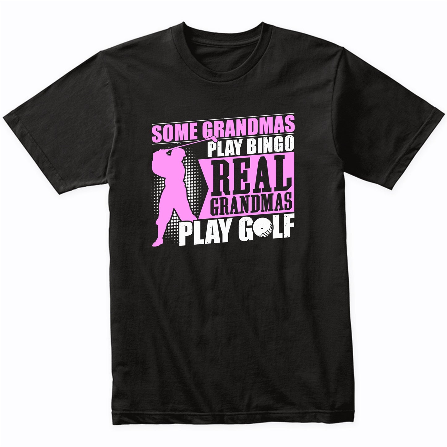 Some Grandmas Play Bingo Real Grandmas Play Golf T-Shirt