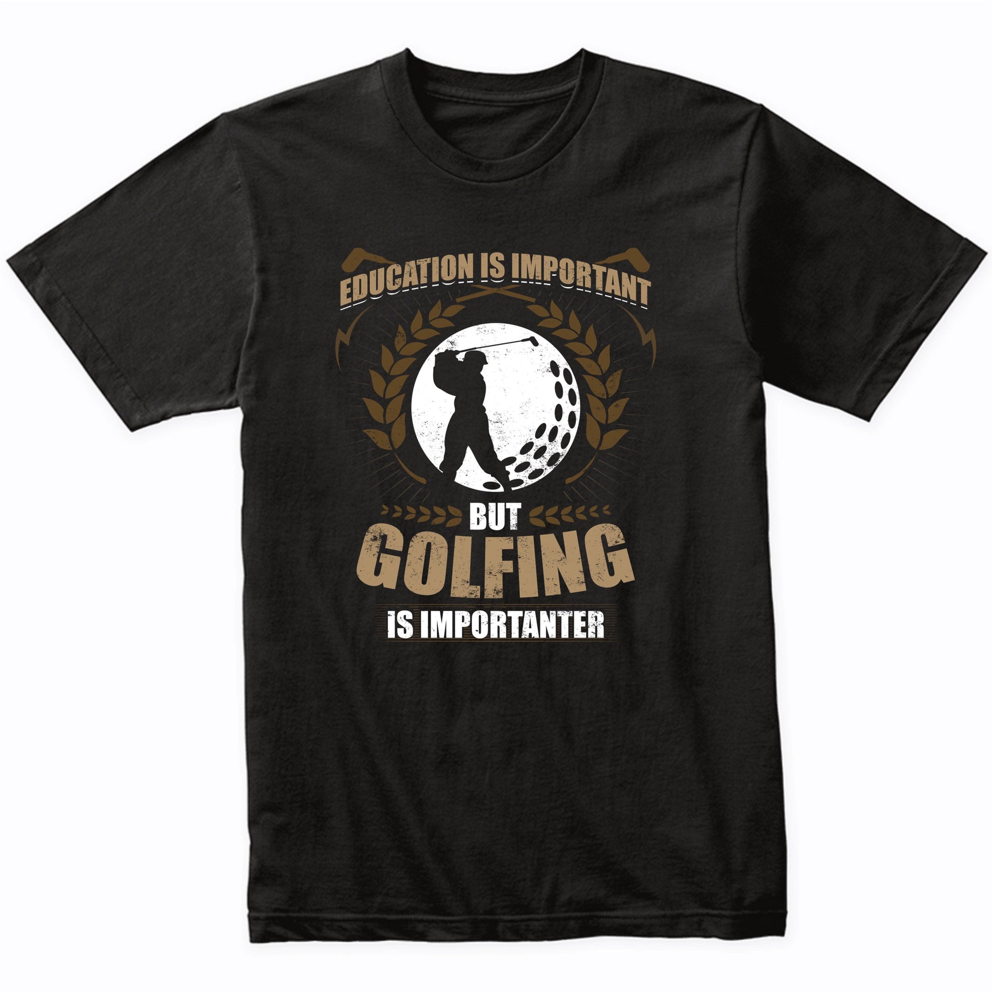 Education Is Important But Golfing Is Importanter Funny Golf T-Shirt