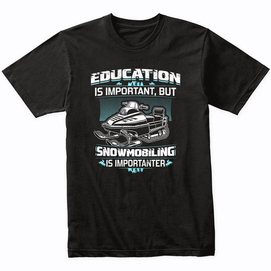 Education Is Important But Snowmobiling Is Importanter Funny T-Shirt