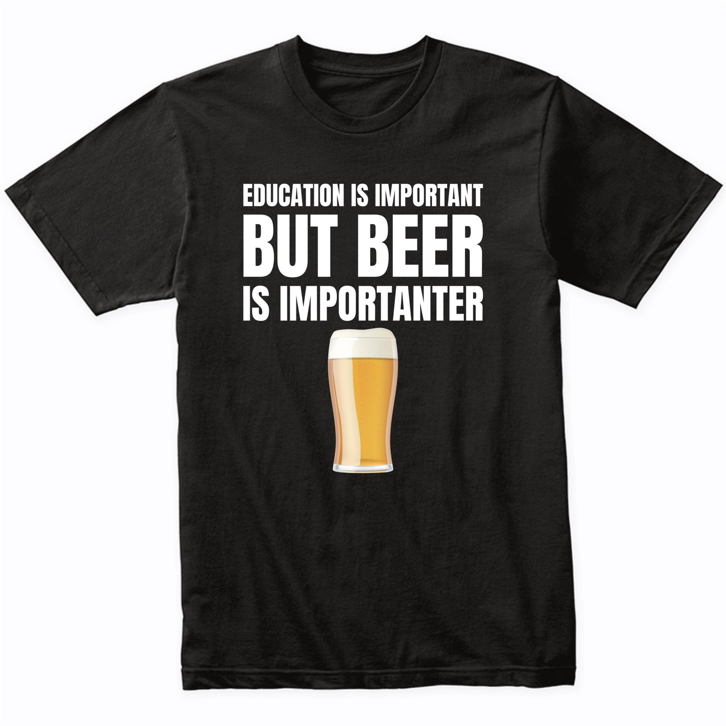 Education Is Important But Beer Is Importanter Funny Beer T-Shirt