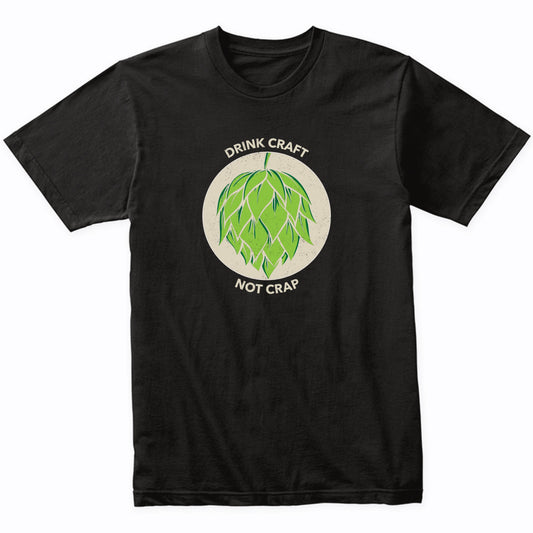 Drink Craft Not Crap Funny Craft Beer Snob Drinking T-Shirt