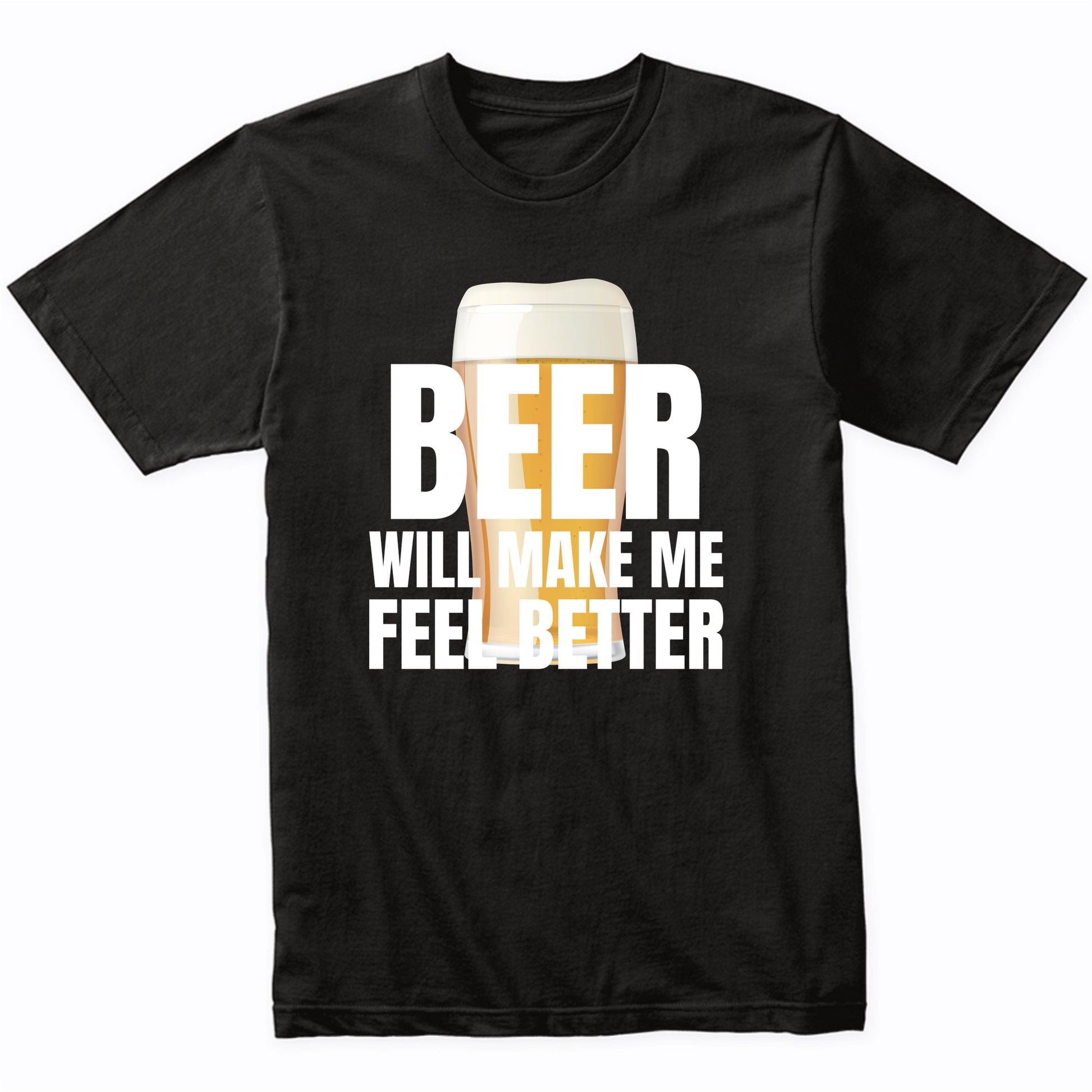 Beer Will Make Me Feel Better Funny Drinking Quote T-Shirt