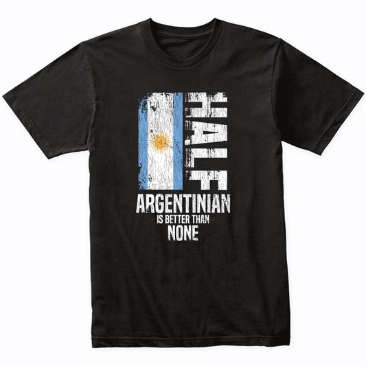 Half Argentinian Is Better Than None Funny Argentinian Flag T-Shirt