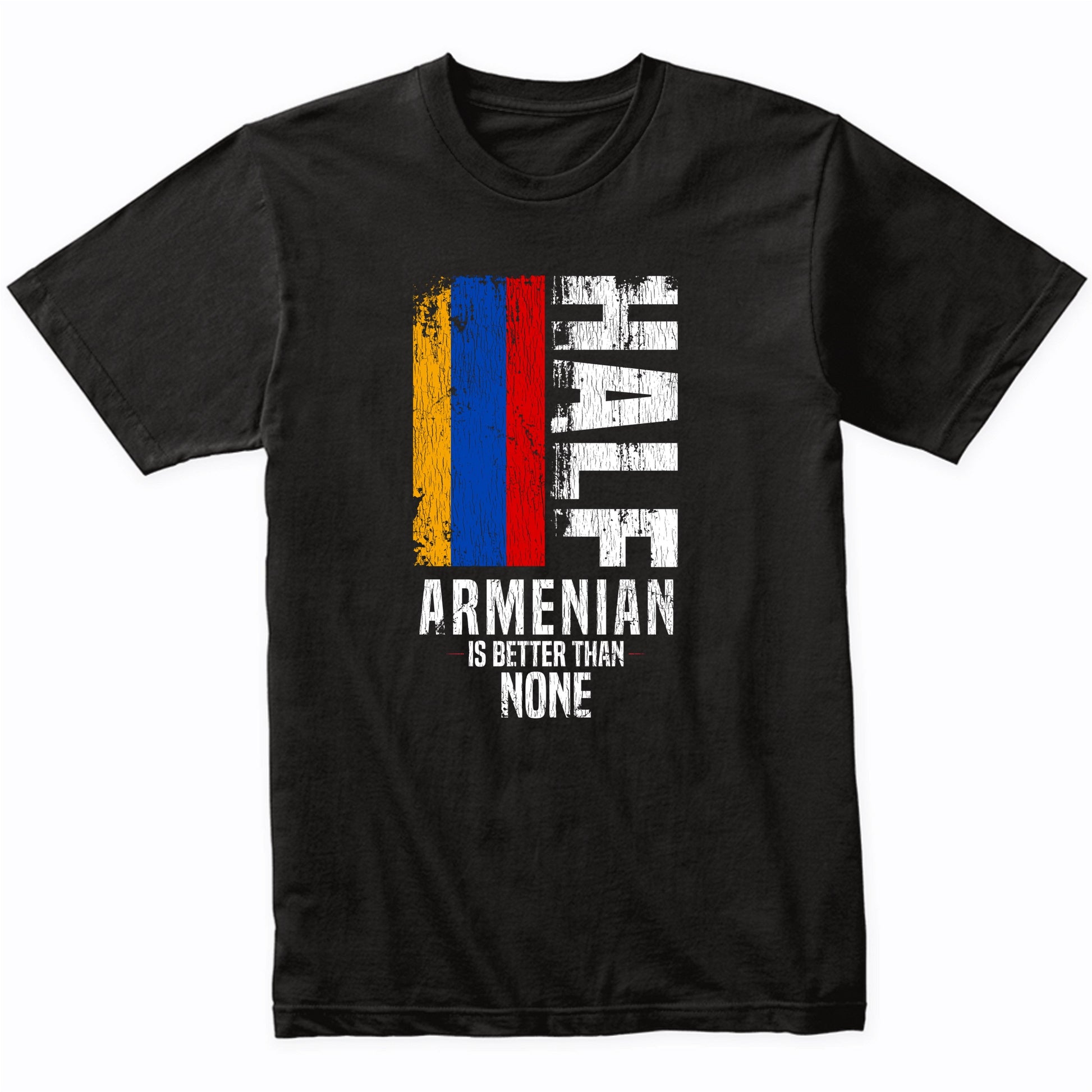 Half Armenian Is Better Than None Funny Armenian Flag T-Shirt