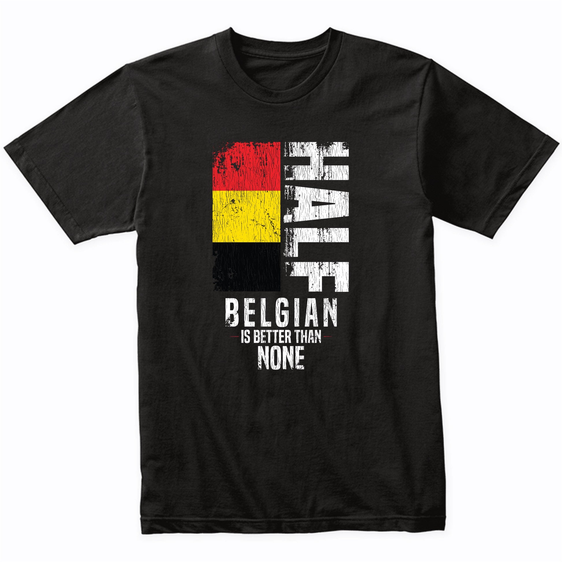 Half Belgian Is Better Than None Funny Belgian Flag T-Shirt