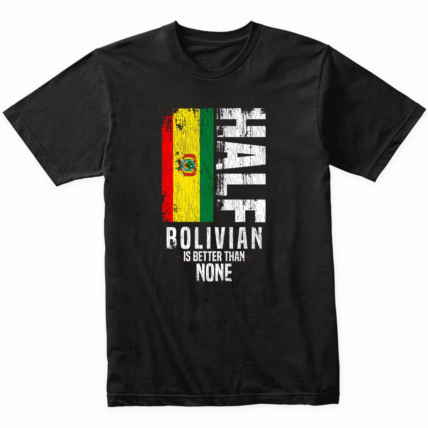 Half Bolivian Is Better Than None Funny Bolivian Flag T-Shirt