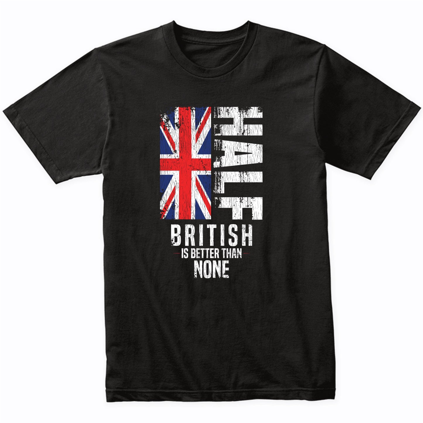 Half British Is Better Than None Funny British Flag T-Shirt
