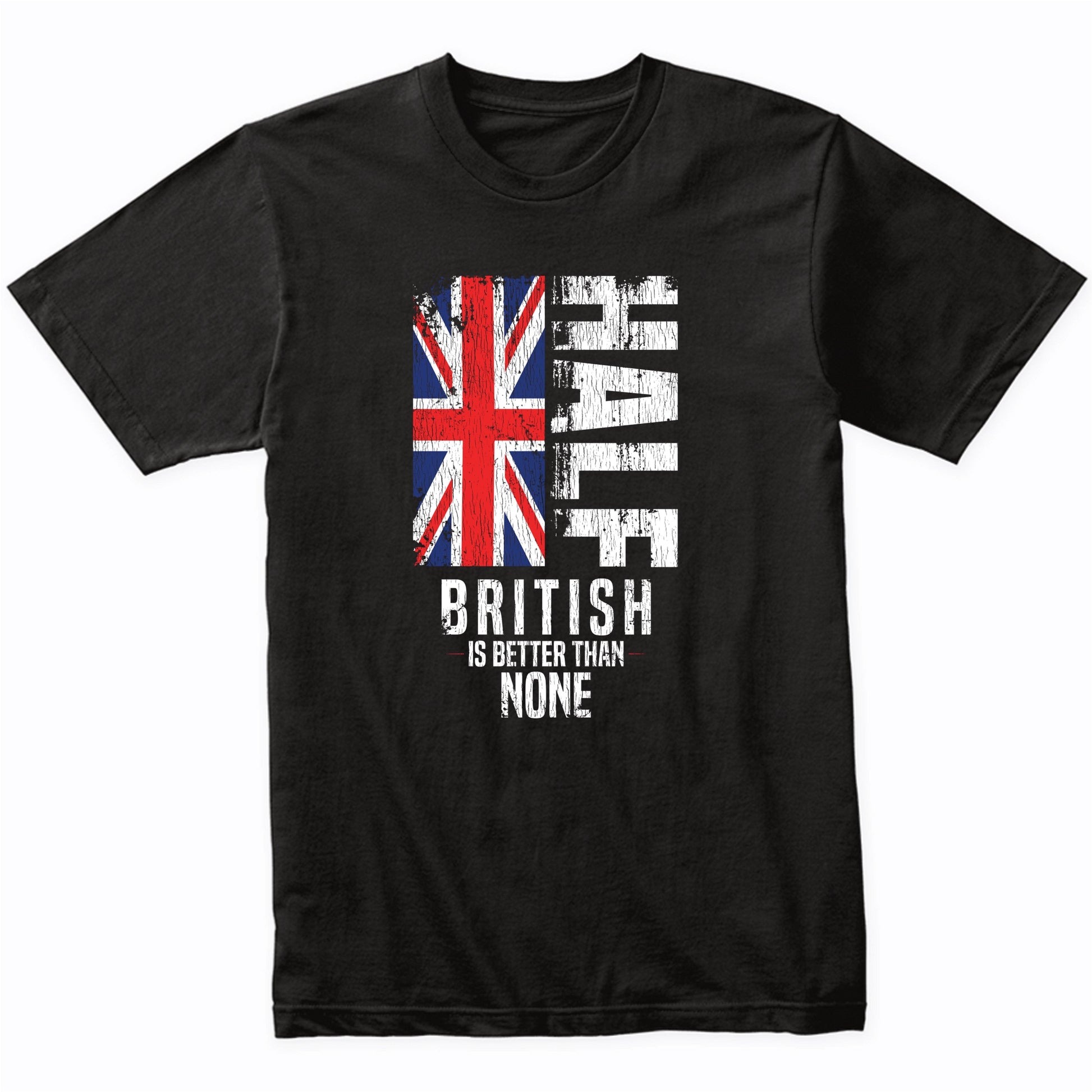 Half British Is Better Than None Funny British Flag T-Shirt