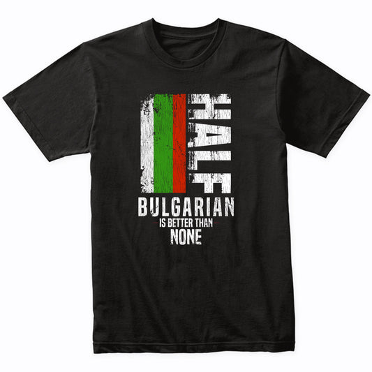 Half Bulgarian Is Better Than None Funny Bulgarian Flag T-Shirt