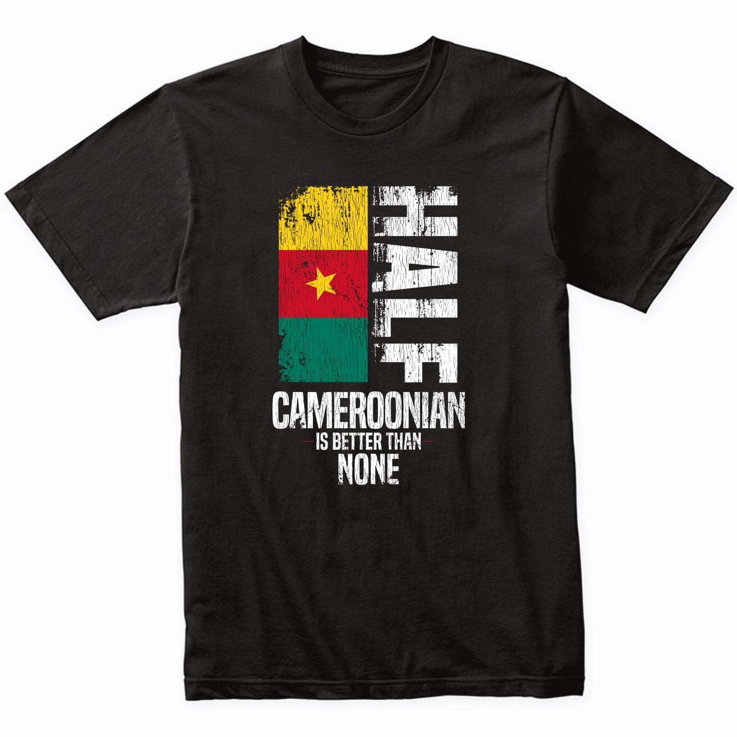 Half Cameroonian Is Better Than None Funny Cameroonian Flag T-Shirt