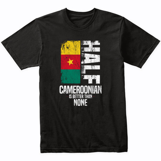 Half Cameroonian Is Better Than None Funny Cameroonian Flag T-Shirt