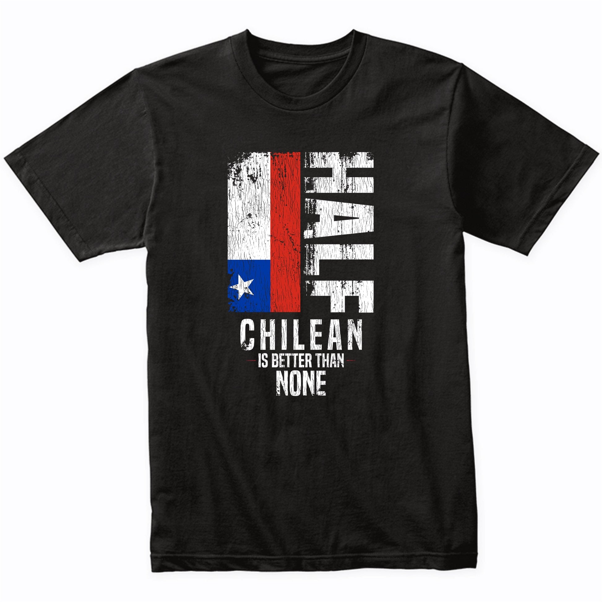 Half Chilean Is Better Than None Funny Chilean Flag T-Shirt