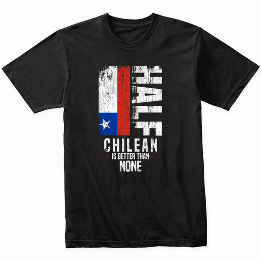 Half Chilean Is Better Than None Funny Chilean Flag T-Shirt