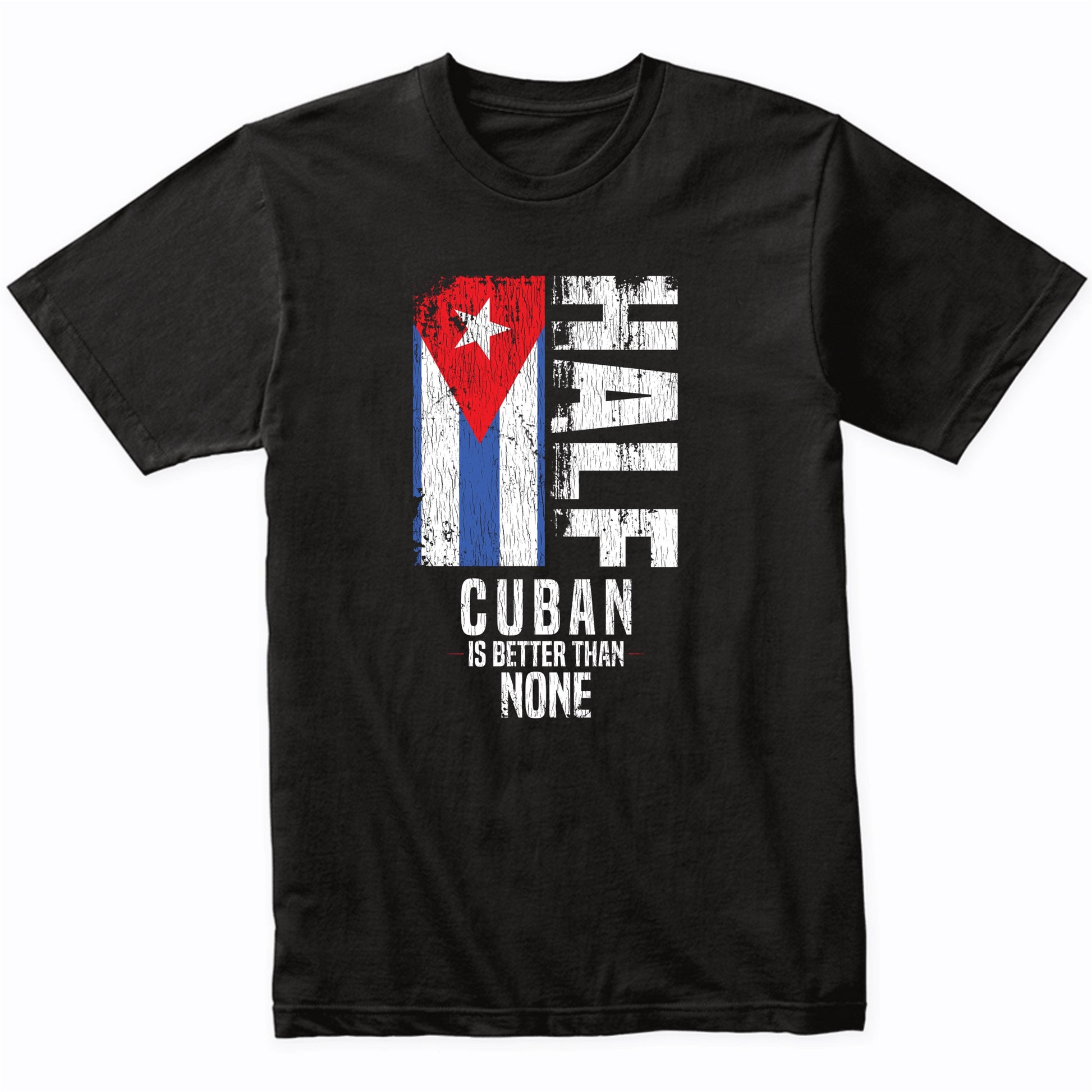 Half Cuban Is Better Than None Funny Cuban Flag T-Shirt