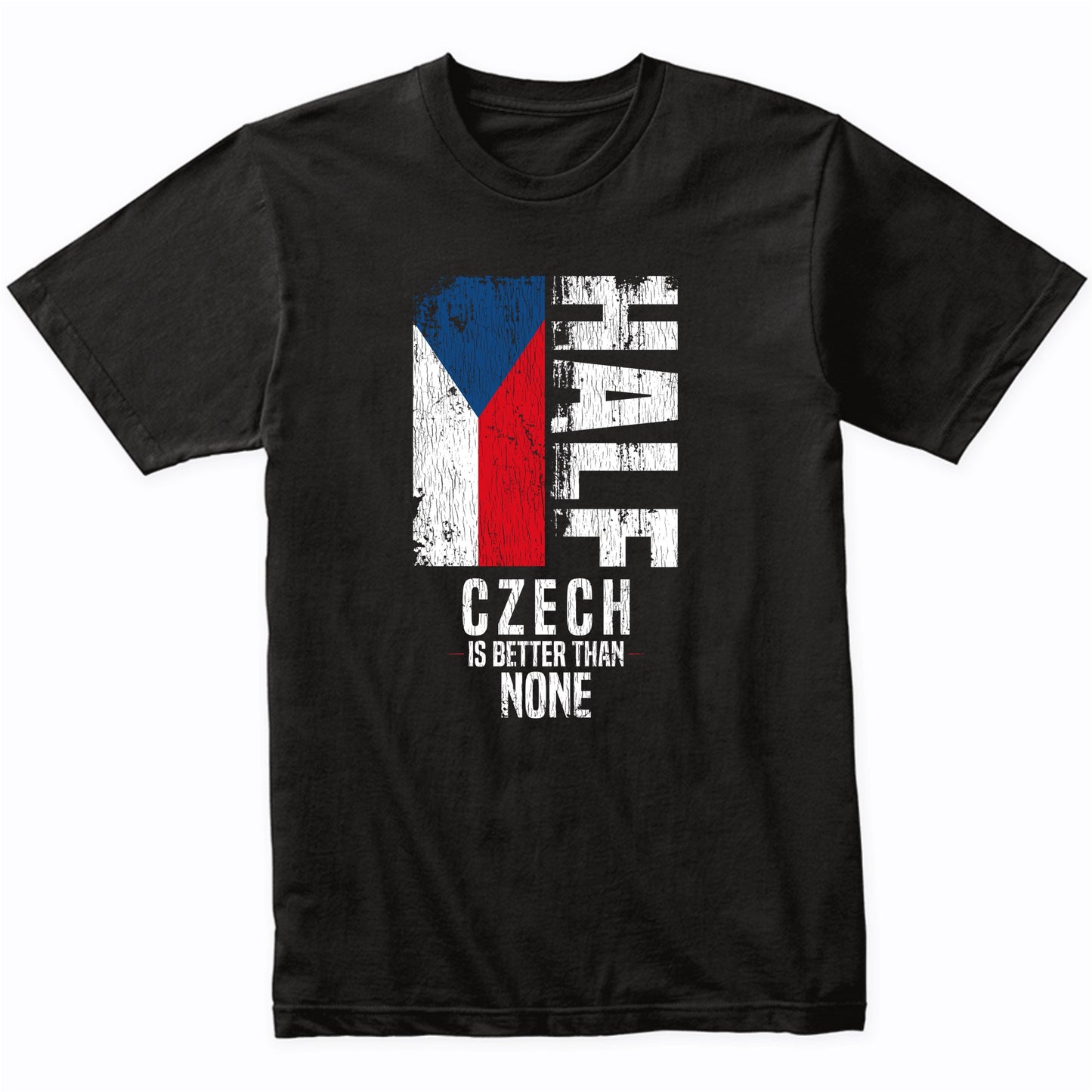Half Czech Is Better Than None Funny Czech Flag T-Shirt