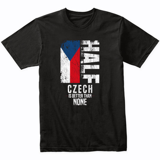 Half Czech Is Better Than None Funny Czech Flag T-Shirt