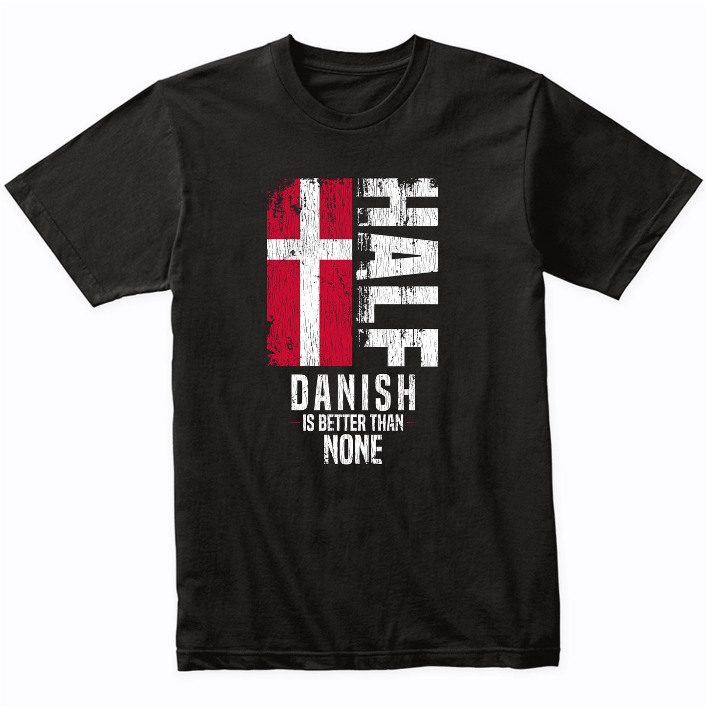 Half Danish Is Better Than None Funny Danish Flag T-Shirt