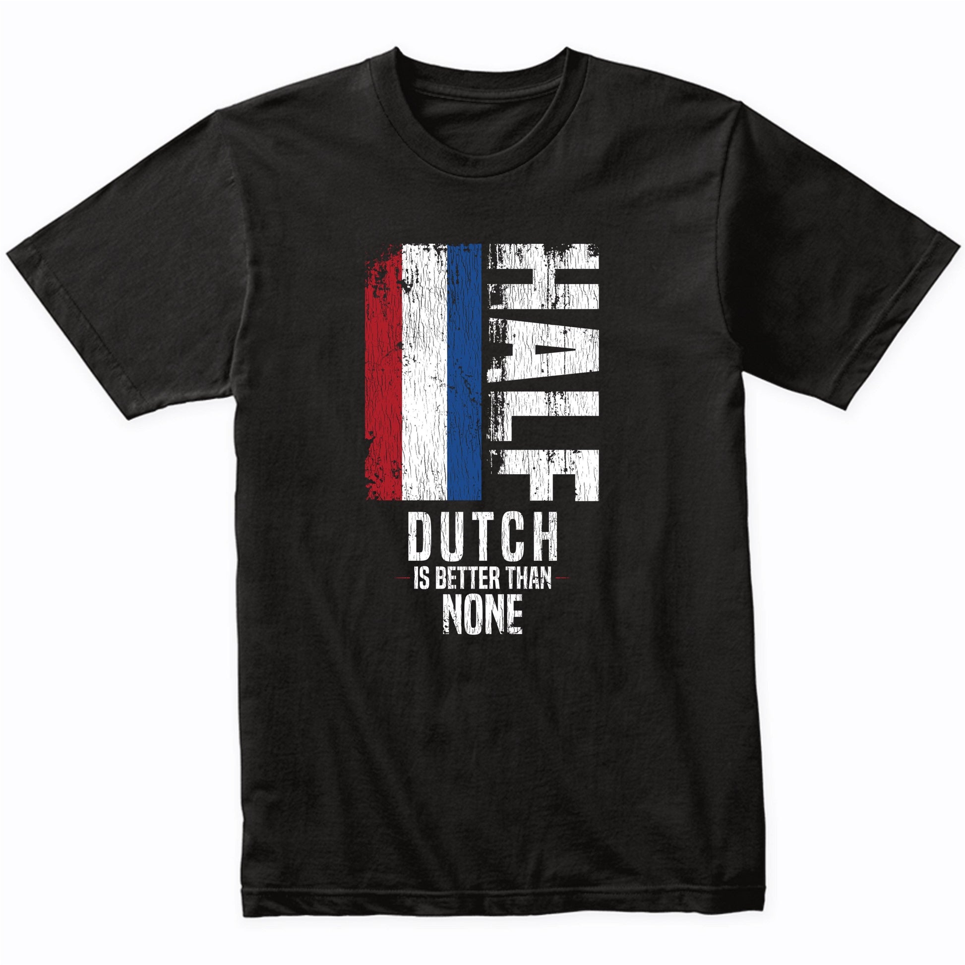 Half Dutch Is Better Than None Funny Dutch Flag T-Shirt