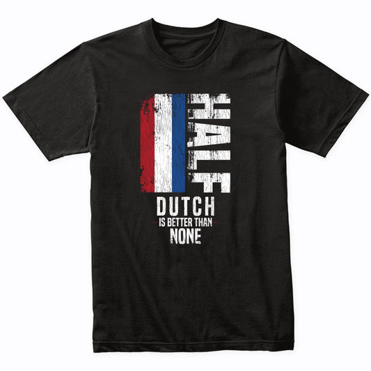 Half Dutch Is Better Than None Funny Dutch Flag T-Shirt