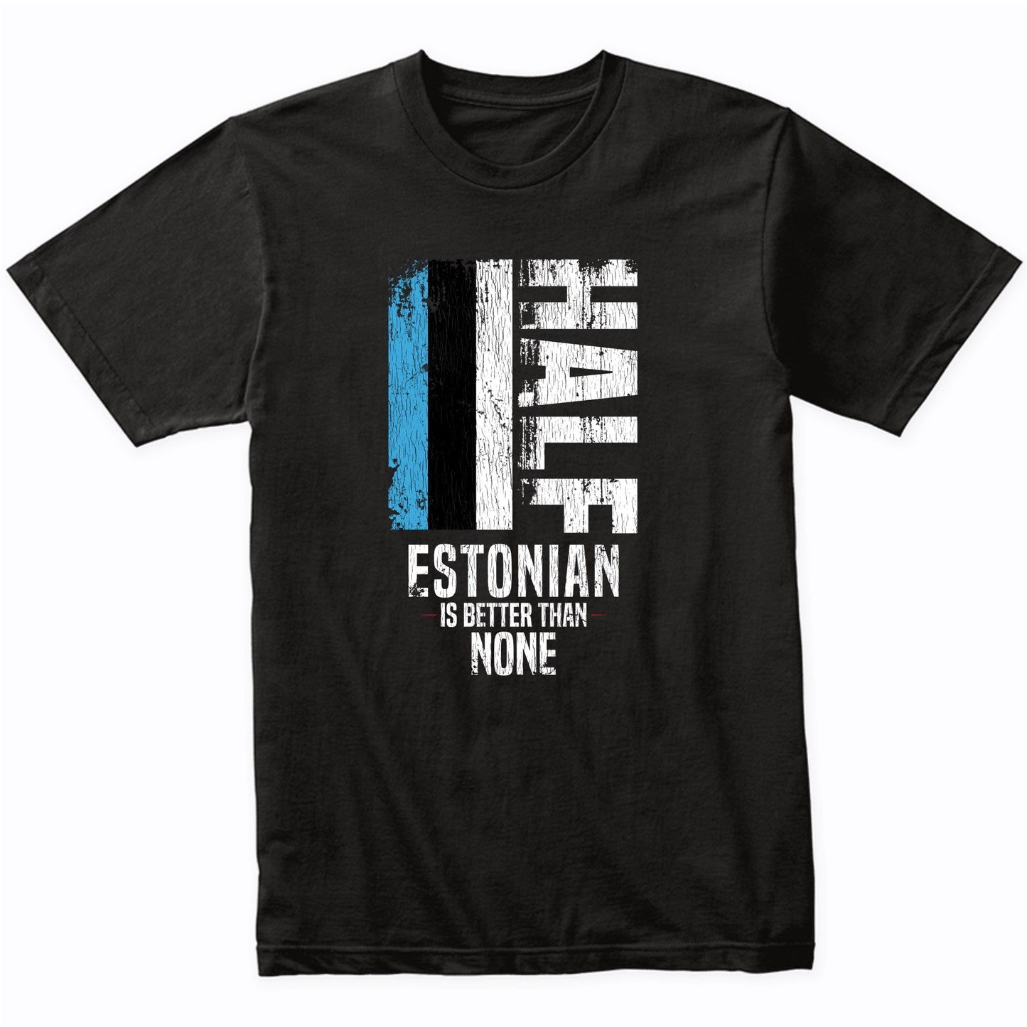Half Estonian Is Better Than None Funny Estonian Flag T-Shirt
