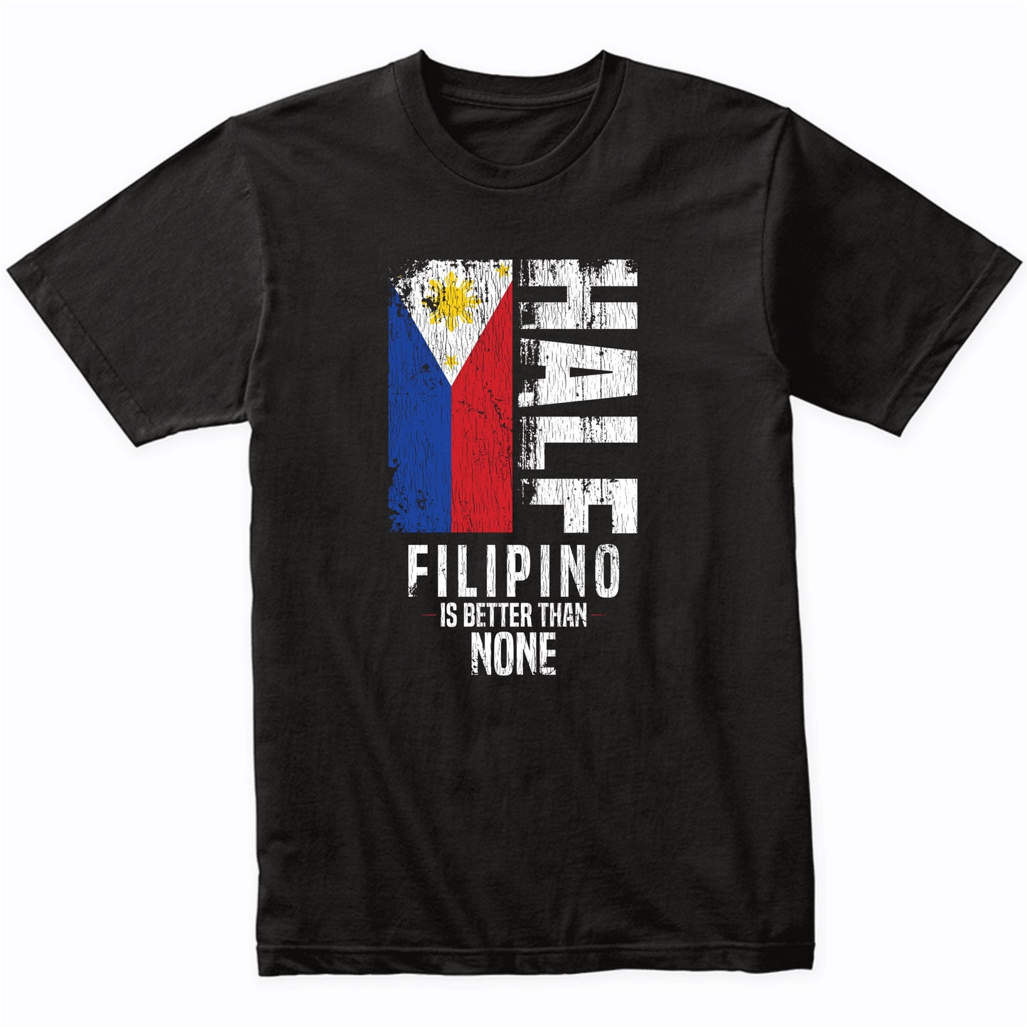 Half Filipino Is Better Than None Funny Filipino Flag T-Shirt