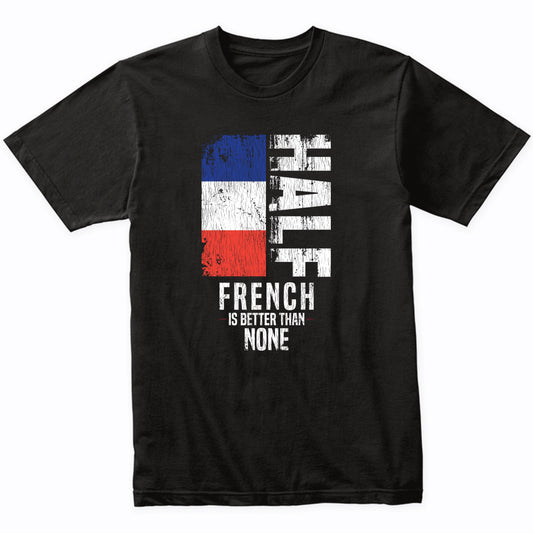 Half French Is Better Than None Funny French Flag T-Shirt