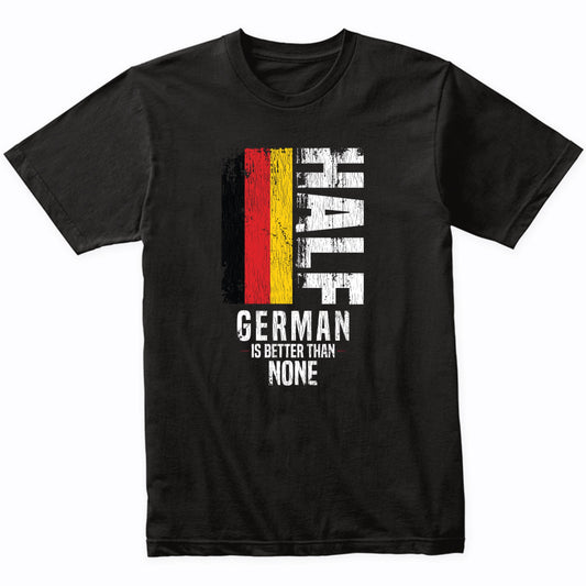 Half German Is Better Than None Funny German Flag T-Shirt