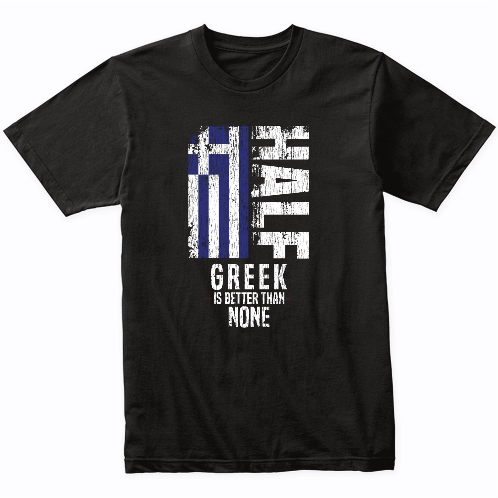 Half Greek Is Better Than None Funny Greek Flag T-Shirt