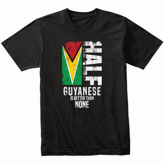 Half Guyanese Is Better Than None Funny Guyanese Flag T-Shirt