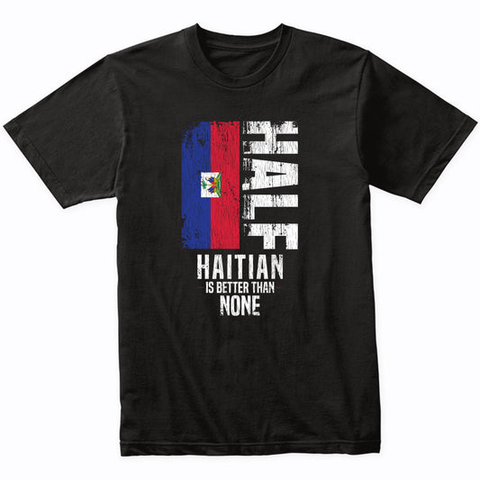 Half Haitian Is Better Than None Funny Haitian Flag T-Shirt