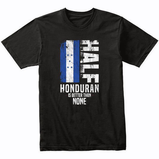 Half Honduran Is Better Than None Funny Honduran Flag T-Shirt