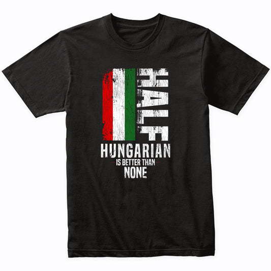 Half Hungarian Is Better Than None Funny Hungarian Flag T-Shirt